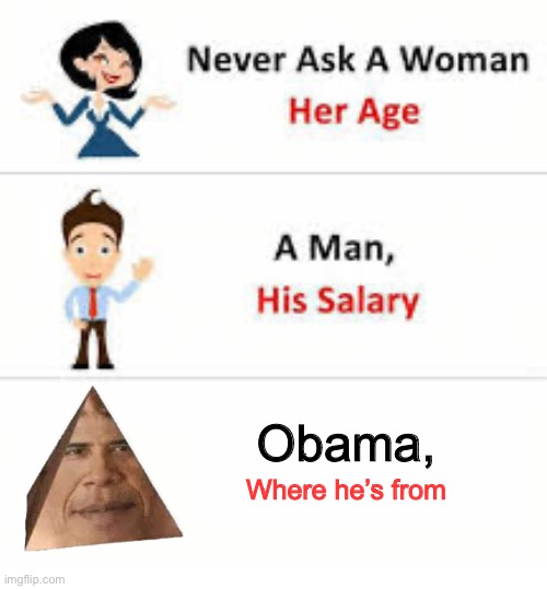 Obamna | Obama, Where he’s from | image tagged in never ask a woman her age | made w/ Imgflip meme maker