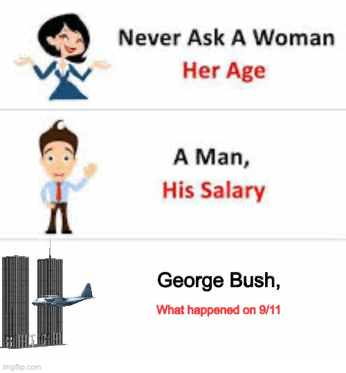 Small accident | George Bush, What happened on 9/11 | image tagged in never ask a woman her age | made w/ Imgflip meme maker
