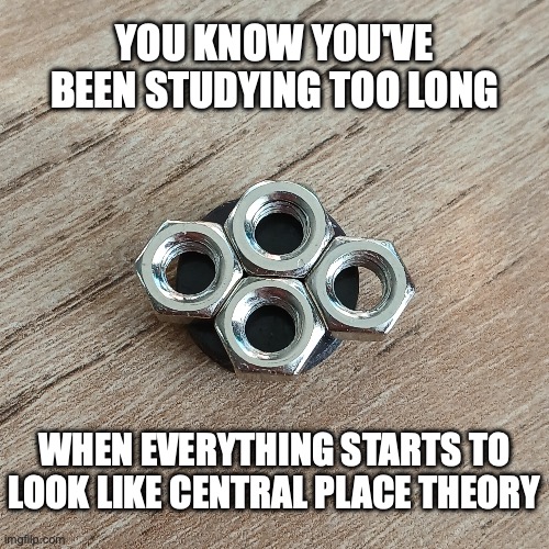 Central Place Theory | YOU KNOW YOU'VE BEEN STUDYING TOO LONG; WHEN EVERYTHING STARTS TO LOOK LIKE CENTRAL PLACE THEORY | image tagged in geography,ap human geography,school memes,studying,central place theory,homework | made w/ Imgflip meme maker
