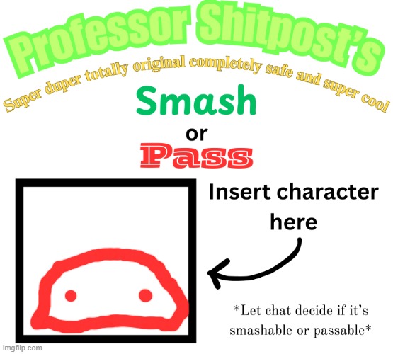 Professor Shitpost's smash or pass | image tagged in professor shitpost's smash or pass | made w/ Imgflip meme maker