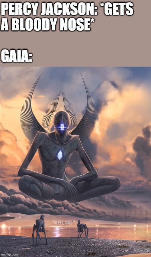 *godliness intensifies* | PERCY JACKSON: *GETS 
A BLOODY NOSE*
 
GAIA:; "WELL, SHI-" | image tagged in giant god,percy jackson,greek mythology,blood,nose,heroes of olympus | made w/ Imgflip meme maker
