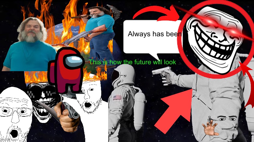 Always has been; This is how the future will look | made w/ Imgflip meme maker