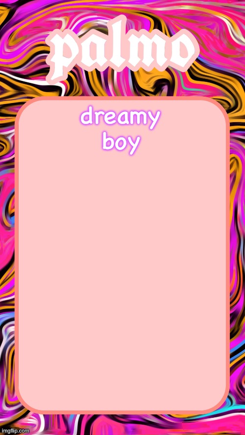 Palmos 2025 yap temp | dreamy boy | image tagged in palmos 2025 yap temp | made w/ Imgflip meme maker