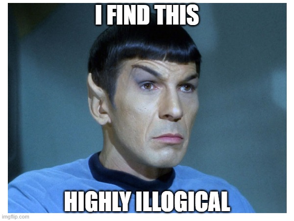 Spock Illogica | I FIND THIS; HIGHLY ILLOGICAL | image tagged in star trek | made w/ Imgflip meme maker