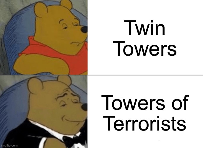 Sorry for the dark humor (yes this is related to disneyland) | Twin Towers; Towers of Terrorists | image tagged in memes,tuxedo winnie the pooh,funny,dark humor,twin towers,terrorists | made w/ Imgflip meme maker