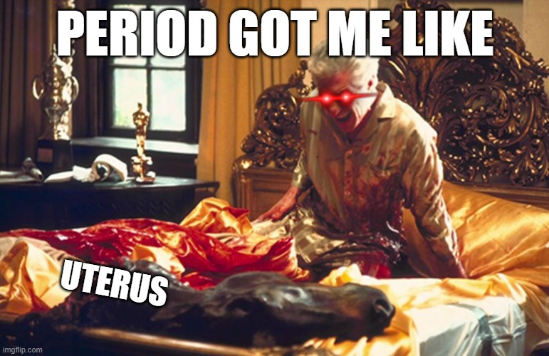 when you're having a red juice on your blanket | PERIOD GOT ME LIKE; UTERUS | image tagged in godfather horse head,meme,period,godfather | made w/ Imgflip meme maker