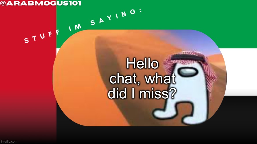Arab mogus temp by grace | Hello chat, what did I miss? | image tagged in arab mogus temp by grace | made w/ Imgflip meme maker