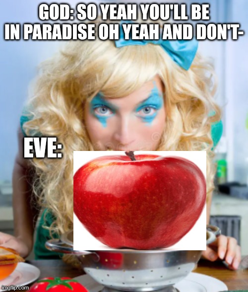 GOD: SO YEAH YOU'LL BE IN PARADISE OH YEAH AND DON'T-; EVE: | made w/ Imgflip meme maker