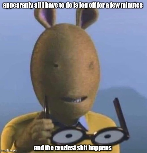 actually why do I always miss the crazy stuff | appearanly all I have to do is log off for a few minutes; and the craziest shit happens | image tagged in arthur taking off glasses | made w/ Imgflip meme maker