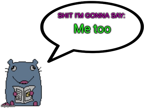 Street_rat announcement V1 | Me too | image tagged in street_rat announcement | made w/ Imgflip meme maker
