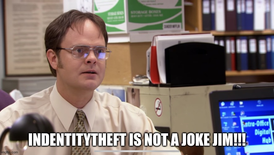 The Office Identity Theft | INDENTITYTHEFT IS NOT A JOKE JIM!!! | image tagged in the office identity theft | made w/ Imgflip meme maker