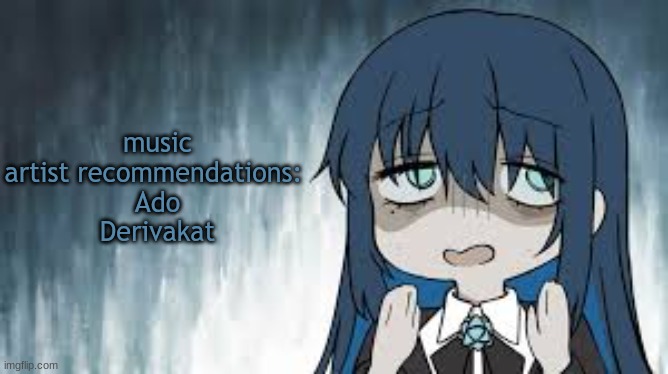 Ado | music artist recommendations: 
Ado
Derivakat | image tagged in ado | made w/ Imgflip meme maker