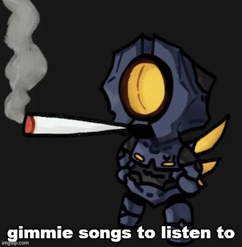 preferably hip hop i gotta discover some new people | gimmie songs to listen to | image tagged in v1 smoking a fat one | made w/ Imgflip meme maker