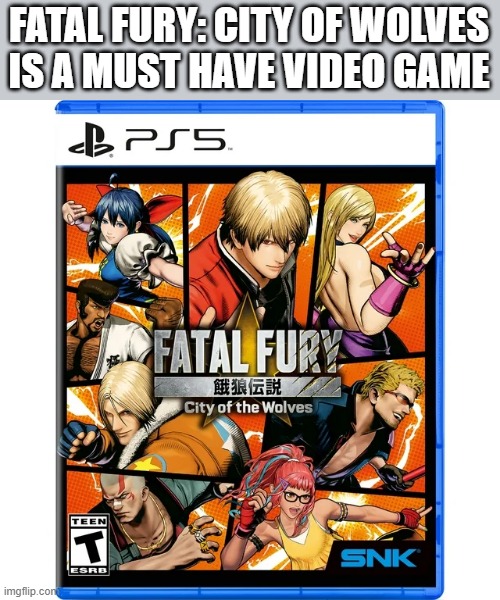 Fatal Fury: City of wolves should be purchased now. | FATAL FURY: CITY OF WOLVES IS A MUST HAVE VIDEO GAME | image tagged in gaming,games,video games,pc gaming,computer,new | made w/ Imgflip meme maker