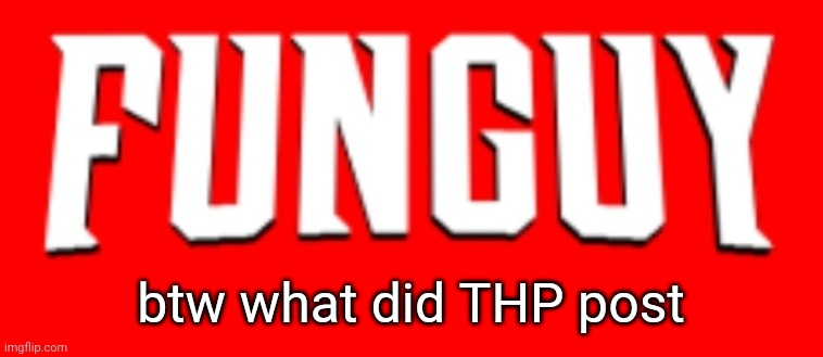 Lol | btw what did THP post | image tagged in omnifunguy invincible title card | made w/ Imgflip meme maker