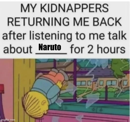 I love Naruto | Naruto | image tagged in my kidnappers returning me after i talk about ___ for 2 hours,naruto | made w/ Imgflip meme maker