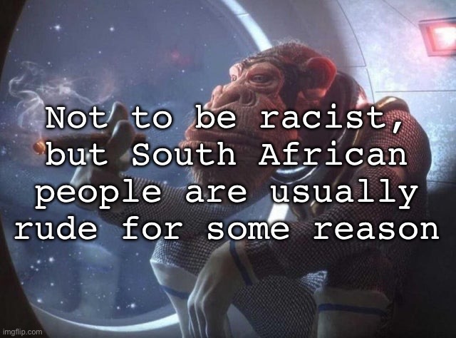 Space monkey smoking cigar | Not to be racist, but South African people are usually rude for some reason | image tagged in space monkey smoking cigar,this is ragebait | made w/ Imgflip meme maker