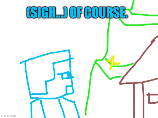 (SIGH...) OF COURSE. | made w/ Imgflip meme maker