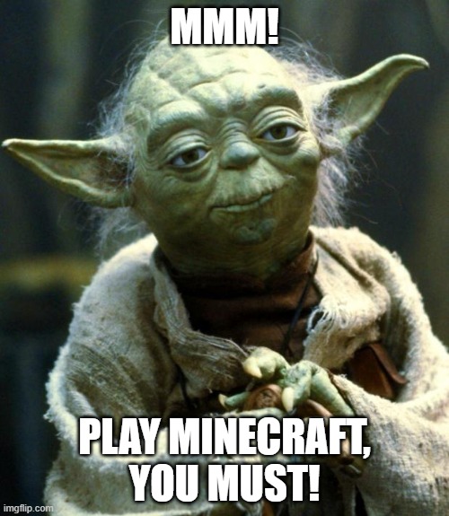Yoda suggests time for leisure | MMM! PLAY MINECRAFT, YOU MUST! | image tagged in memes,star wars yoda | made w/ Imgflip meme maker