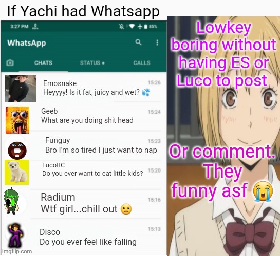 If yachi had Whatsapp | Lowkey boring without having ES or Luco to post; Or comment. They funny asf 😭 | image tagged in if yachi had whatsapp | made w/ Imgflip meme maker