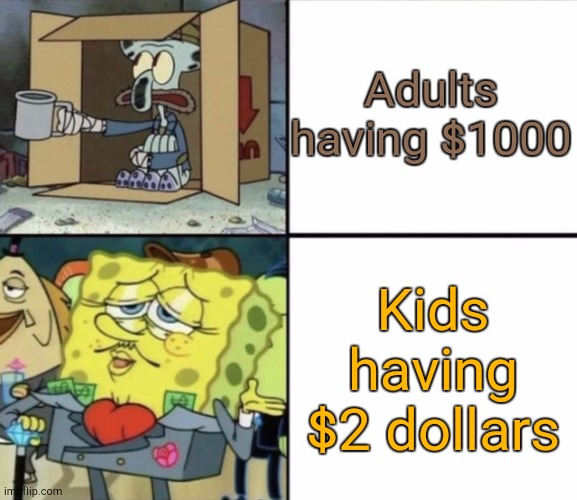 Poor Squidward vs Rich Spongebob | Adults having $1000; Kids having $2 dollars | image tagged in poor squidward vs rich spongebob | made w/ Imgflip meme maker
