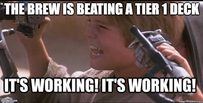 Star Wars It’s working! | THE BREW IS BEATING A TIER 1 DECK | image tagged in star wars it s working | made w/ Imgflip meme maker