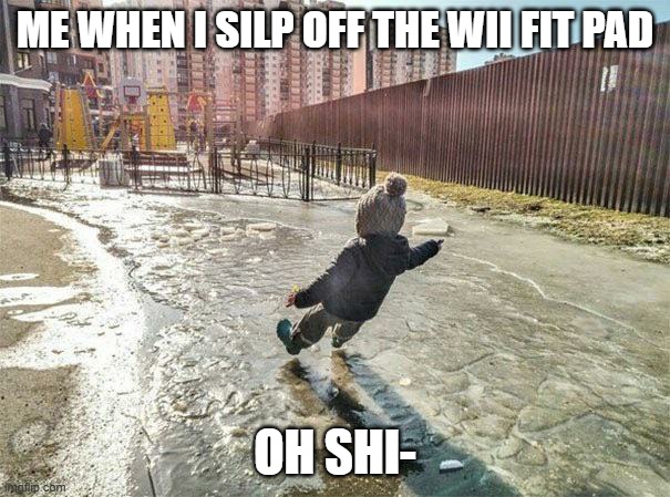 relatable | ME WHEN I SILP OFF THE WII FIT PAD; OH SHI- | image tagged in kid slipping on ice,relatable | made w/ Imgflip meme maker