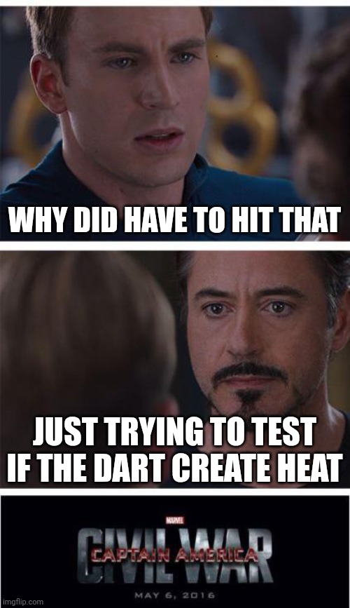 Punchline | WHY DID HAVE TO HIT THAT; JUST TRYING TO TEST IF THE DART CREATE HEAT | image tagged in memes,marvel civil war 1 | made w/ Imgflip meme maker