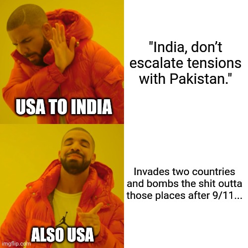 A normal day at the Pentagon | "India, don’t escalate tensions with Pakistan."; USA TO INDIA; Invades two countries and bombs the shit outta those places after 9/11... ALSO USA | image tagged in memes,drake hotline bling | made w/ Imgflip meme maker