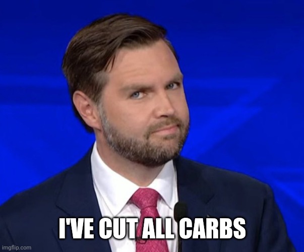 JD Vance Lying | I'VE CUT ALL CARBS | image tagged in jd vance lying | made w/ Imgflip meme maker
