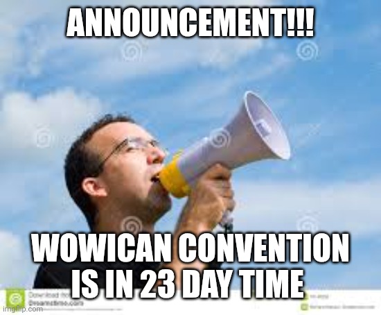 Announcement | ANNOUNCEMENT!!! WOWICAN CONVENTION IS IN 23 DAY TIME | image tagged in daily reminder man | made w/ Imgflip meme maker