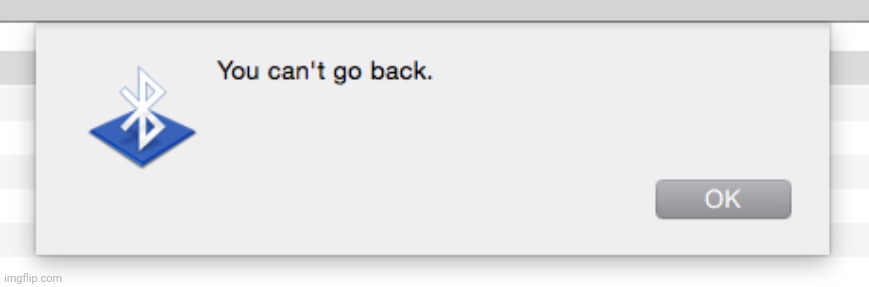 You can't go back, | image tagged in you can't go back | made w/ Imgflip meme maker
