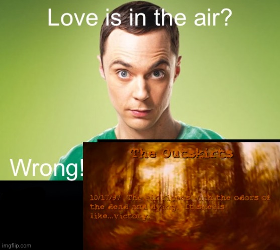 The air ripens with the orders of the dead and dying. It smells like victory | image tagged in love is in the air wrong x | made w/ Imgflip meme maker