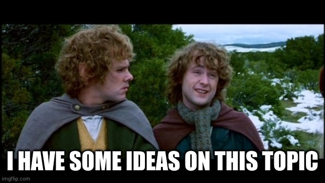 pippin second breakfast | I HAVE SOME IDEAS ON THIS TOPIC | image tagged in pippin second breakfast | made w/ Imgflip meme maker