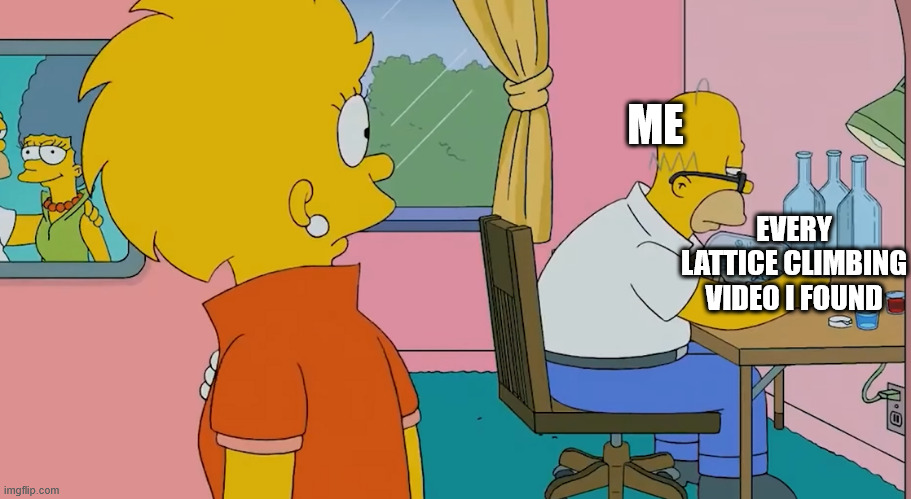 Every lattice climbing video | ME; EVERY LATTICE CLIMBING VIDEO I FOUND | image tagged in simpsons climbing,the simpsons,lattice climbing,homer,lisa,marge | made w/ Imgflip meme maker