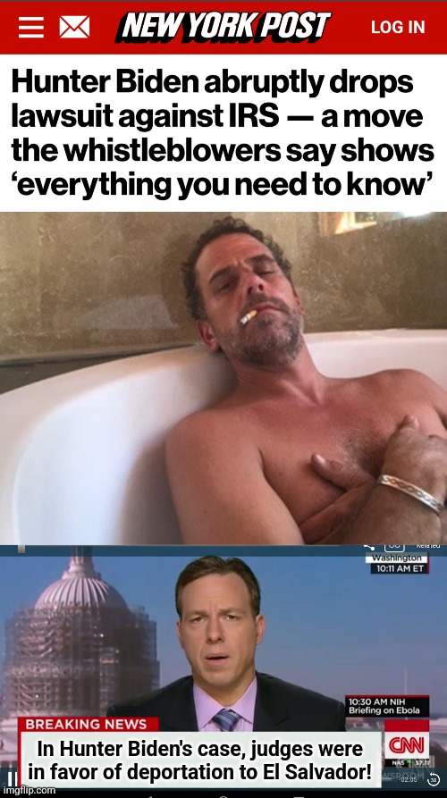 Dropped like a hot crack pipe! | In Hunter Biden's case, judges were in favor of deportation to El Salvador! | image tagged in hunter biden,cnn breaking news template,memes,irs,lawsuit,deportation | made w/ Imgflip meme maker