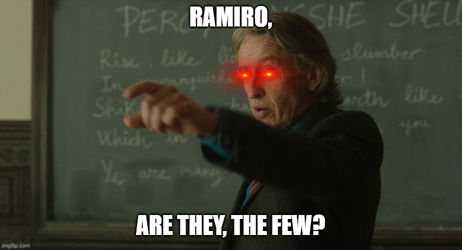 Ramiro, are they, the few? | RAMIRO, ARE THEY, THE FEW? | image tagged in meme,memes,the penguin lessons,quotes,laser eyes,quote | made w/ Imgflip meme maker