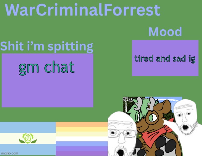 yuh | tired and sad ig; gm chat | image tagged in warcriminalforrest temp | made w/ Imgflip meme maker