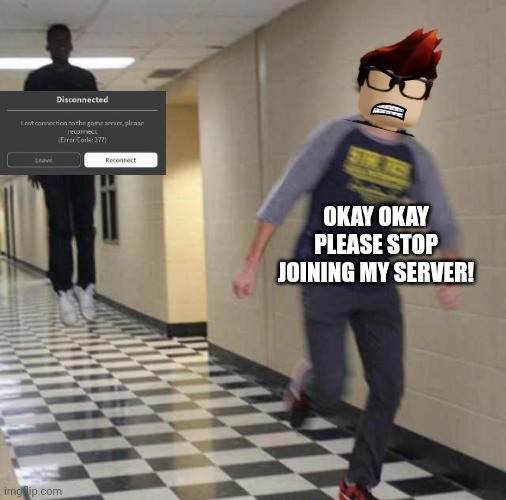 MC vs Jenna277me | OKAY OKAY PLEASE STOP JOINING MY SERVER! | image tagged in floating boy chasing running boy,jenna277me,mc,roblox | made w/ Imgflip meme maker
