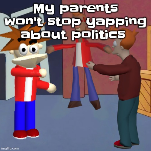 New temp btw | My parents won't stop yapping about politics | image tagged in i don't know | made w/ Imgflip meme maker