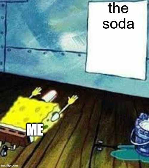 spongebob worship | the soda ME | image tagged in spongebob worship | made w/ Imgflip meme maker