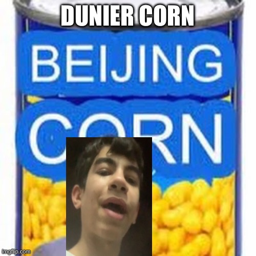 Beijing Corn | DUNIER CORN | image tagged in beijing corn | made w/ Imgflip meme maker