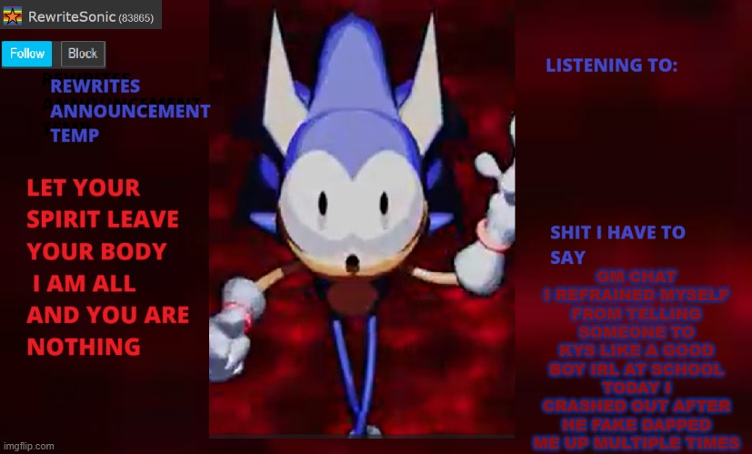 Rewrite annoucement temp | GM CHAT I REFRAINED MYSELF FROM TELLING SOMEONE TO KYS LIKE A GOOD BOY IRL AT SCHOOL TODAY I CRASHED OUT AFTER HE FAKE DAPPED ME UP MULTIPLE TIMES | image tagged in rewrite annoucement temp | made w/ Imgflip meme maker