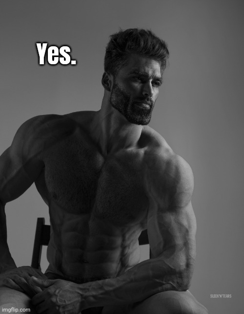 Giga Chad | Yes. | image tagged in giga chad | made w/ Imgflip meme maker
