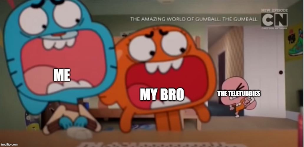 ME MY BRO THE TELETUBBIES | image tagged in gumball and darwin screaming at anais | made w/ Imgflip meme maker