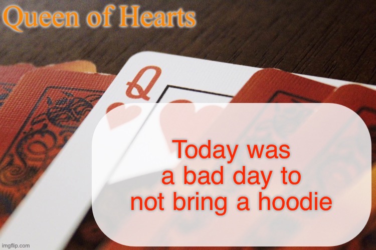I got the super sensitive to cold autism and not the good at math autism | Today was a bad day to not bring a hoodie | image tagged in queen of hearts announcement | made w/ Imgflip meme maker