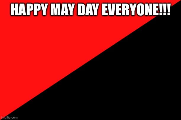 May Day today! | HAPPY MAY DAY EVERYONE!!! | image tagged in ancom flag | made w/ Imgflip meme maker