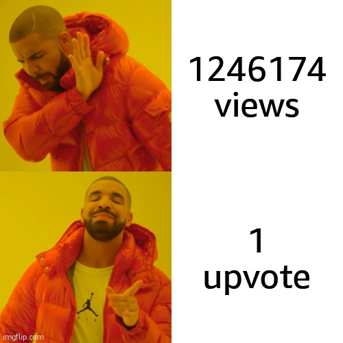 the upvote value | 1246174 views; 1 upvote | image tagged in memes,drake hotline bling | made w/ Imgflip meme maker