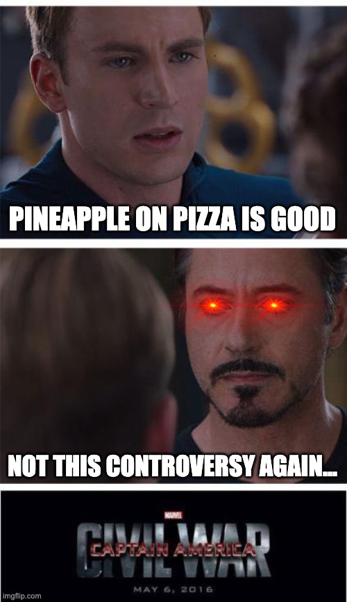 hopefully i don't start an all-out war in the comments section -__- | PINEAPPLE ON PIZZA IS GOOD; NOT THIS CONTROVERSY AGAIN... | image tagged in memes,marvel civil war 1 | made w/ Imgflip meme maker