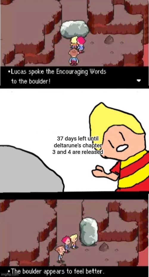 Just found this cool template | 37 days left until deltarune's chapter 3 and 4 are released | image tagged in lucas spoke the encouraging words to the boulder | made w/ Imgflip meme maker